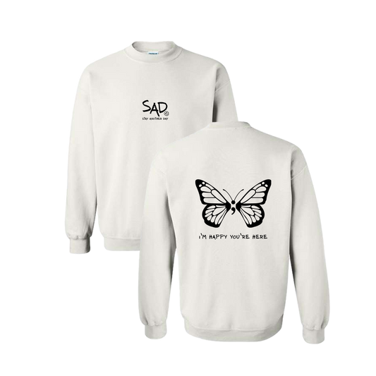 I'm Happy You're Here Butterfly Screen Printed White Crewneck - Mental Health Awareness Clothing