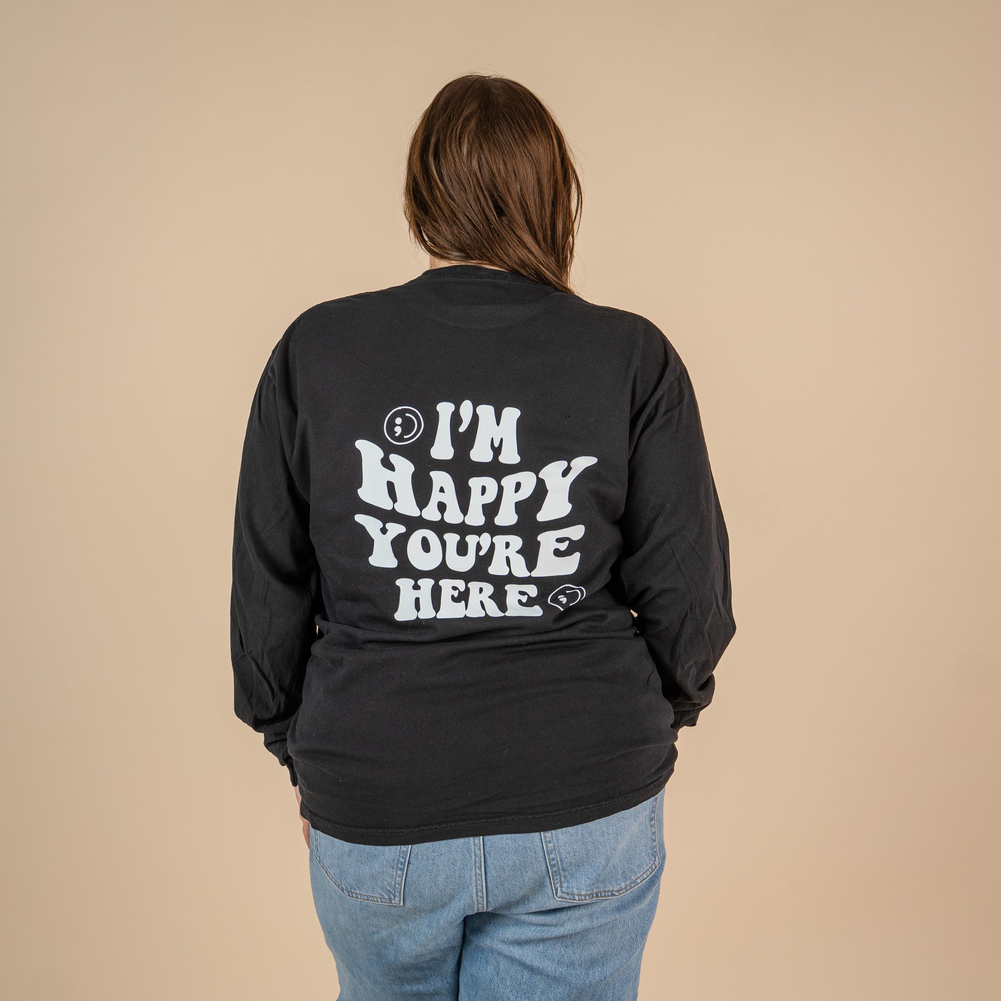 I'm Happy You're Here Screen Printed Long Sleeve