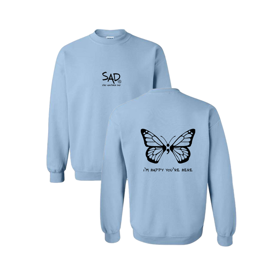 I'm Happy You're Here Butterfly Screen Printed Light Blue Crewneck - Mental Health Awareness Clothing