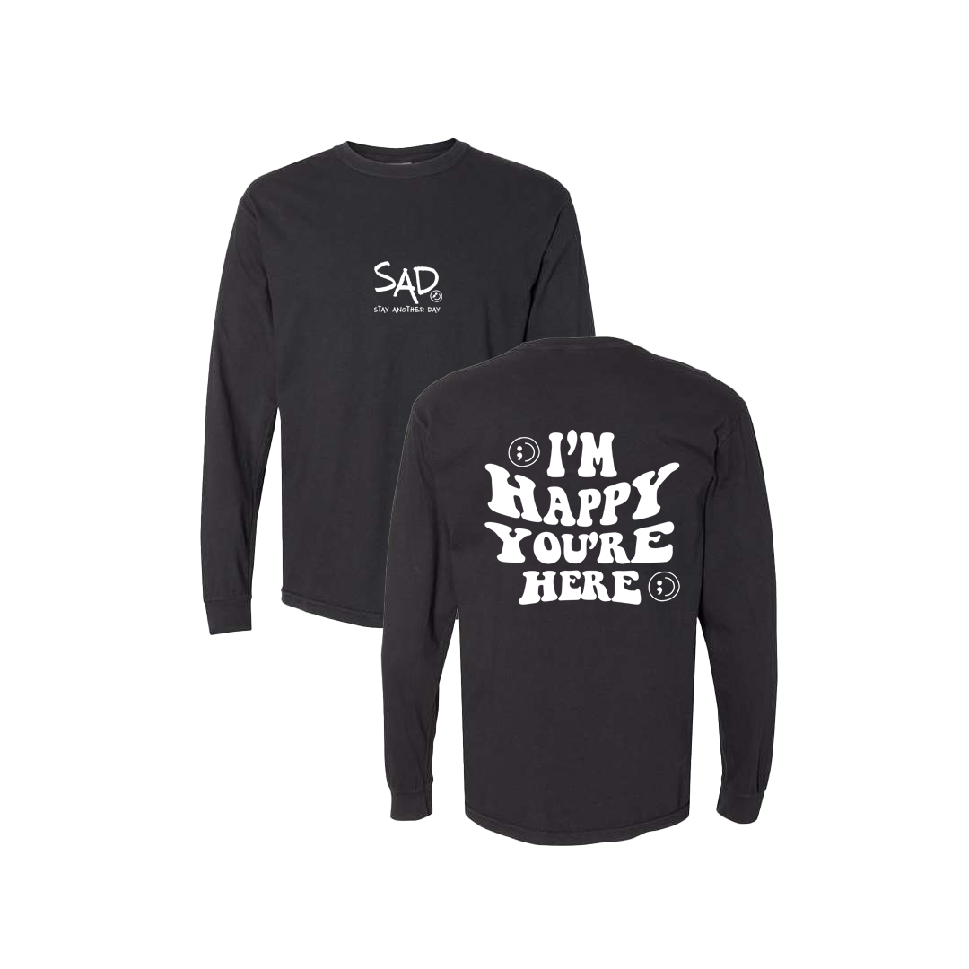 I'm Happy You're Here Screen Printed Black Long Sleeve -   Mental Health Awareness Clothing
