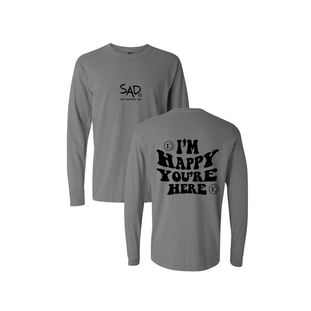 I'm Happy You're Here Screen Printed Grey Long Sleeve -   Mental Health Awareness Clothing