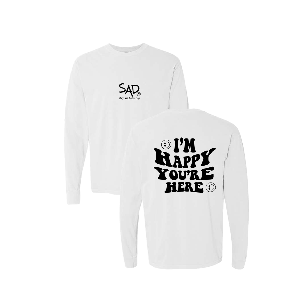 I'm Happy You're Here Screen Printed White Long Sleeve -   Mental Health Awareness Clothing